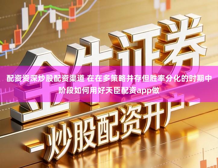 配资资深炒股配资渠道 在在多策略并存但胜率分化的时期中阶段如何用好天臣配资app做