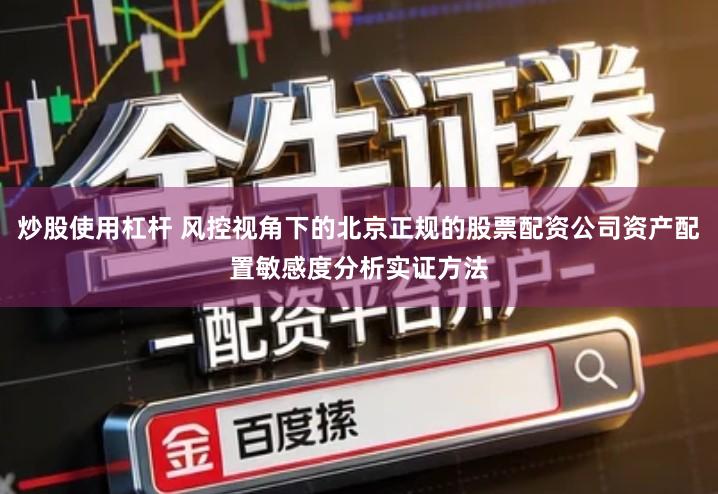 炒股使用杠杆 风控视角下的北京正规的股票配资公司资产配置敏感度分析实证方法