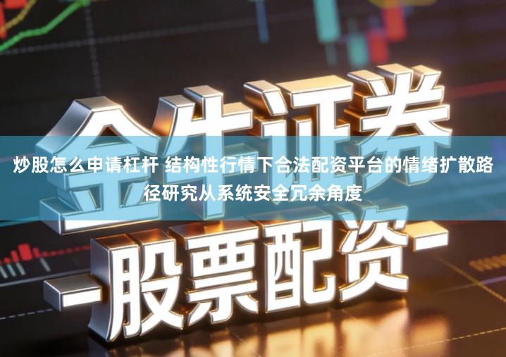 炒股怎么申请杠杆 结构性行情下合法配资平台的情绪扩散路径研究从系统安全冗余角度