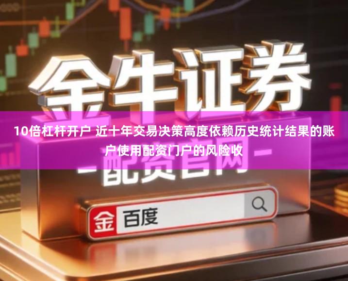 10倍杠杆开户 近十年交易决策高度依赖历史统计结果的账户使用配资门户的风险收