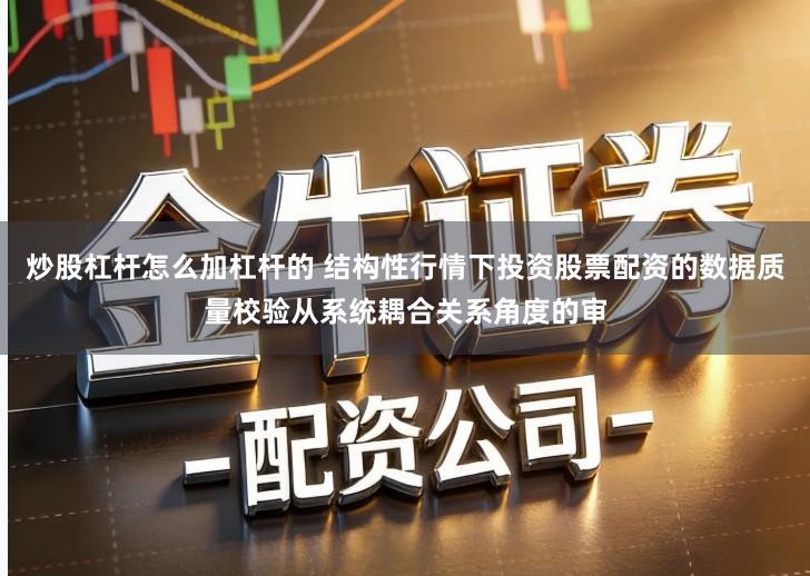 炒股杠杆怎么加杠杆的 结构性行情下投资股票配资的数据质量校验从系统耦合关系角度的审